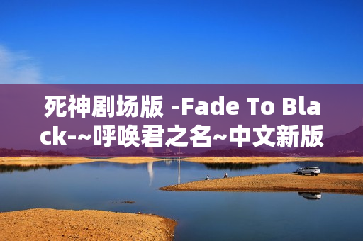 死神剧场版 -Fade To Black-~呼唤君之名~中文新版预告+完整OP