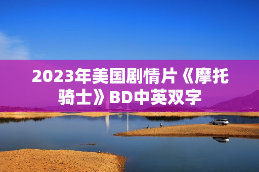 2023年美国剧情片《摩托骑士》BD中英双字