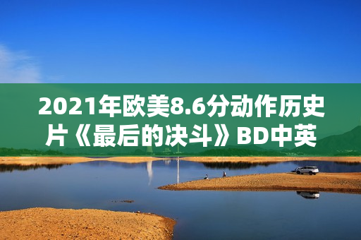 2021年欧美8.6分动作历史片《最后的决斗》BD中英双字