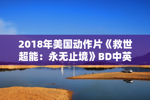 2018年美国动作片《救世超能：永无止境》BD中英双字
