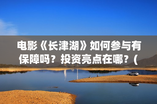 电影《长津湖》如何参与有保障吗？投资亮点在哪？(电影《长津湖》完整版)