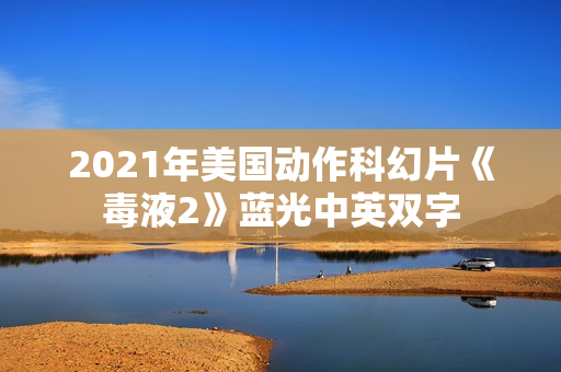 2021年美国动作科幻片《毒液2》蓝光中英双字