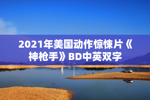 2021年美国动作惊悚片《神枪手》BD中英双字