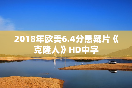 2018年欧美6.4分悬疑片《克隆人》HD中字