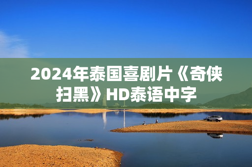 2024年泰国喜剧片《奇侠扫黑》HD泰语中字