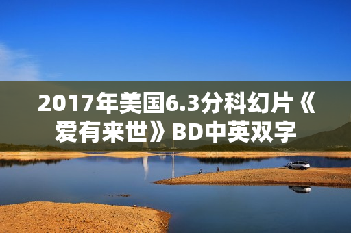 2017年美国6.3分科幻片《爱有来世》BD中英双字