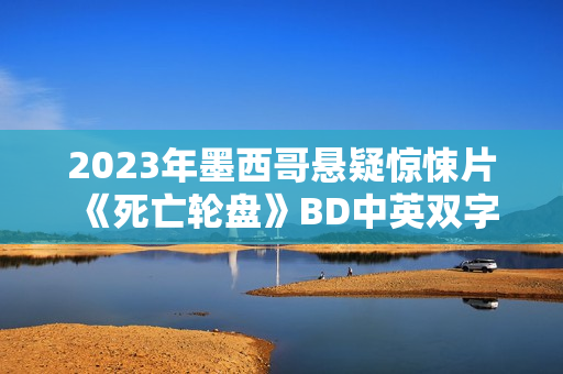 2023年墨西哥悬疑惊悚片《死亡轮盘》BD中英双字