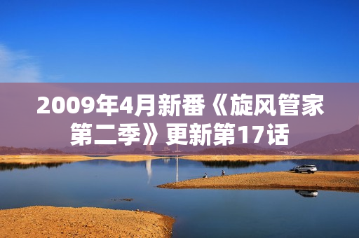 2009年4月新番《旋风管家第二季》更新第17话