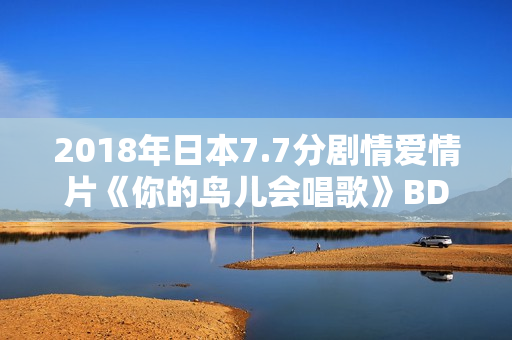 2018年日本7.7分剧情爱情片《你的鸟儿会唱歌》BD日语中字