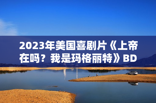 2023年美国喜剧片《上帝在吗？我是玛格丽特》BD中英双字