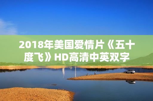 2018年美国爱情片《五十度飞》HD高清中英双字