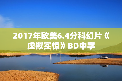 2017年欧美6.4分科幻片《虚拟实惊》BD中字