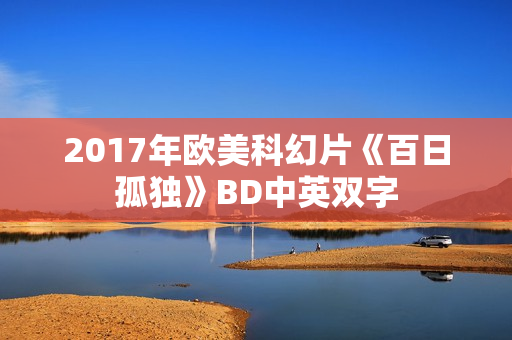 2017年欧美科幻片《百日孤独》BD中英双字