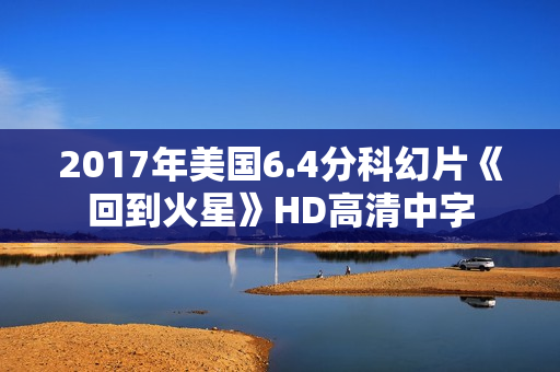 2017年美国6.4分科幻片《回到火星》HD高清中字