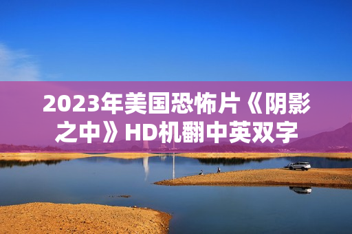 2023年美国恐怖片《阴影之中》HD机翻中英双字