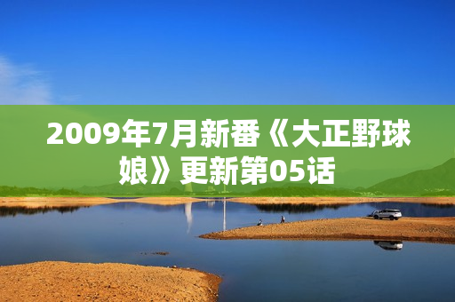 2009年7月新番《大正野球娘》更新第05话