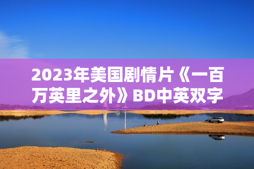 2023年美国剧情片《一百万英里之外》BD中英双字