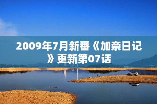 2009年7月新番《加奈日记》更新第07话