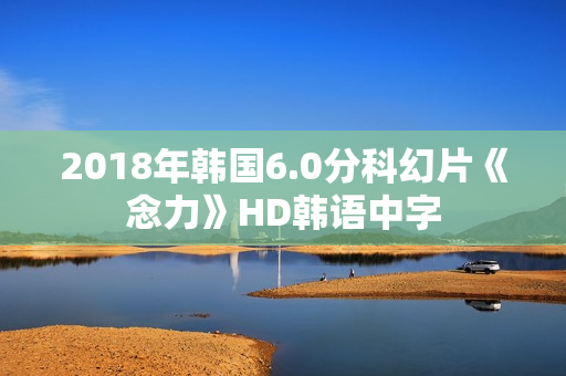 2018年韩国6.0分科幻片《念力》HD韩语中字
