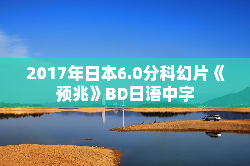 2017年日本6.0分科幻片《预兆》BD日语中字