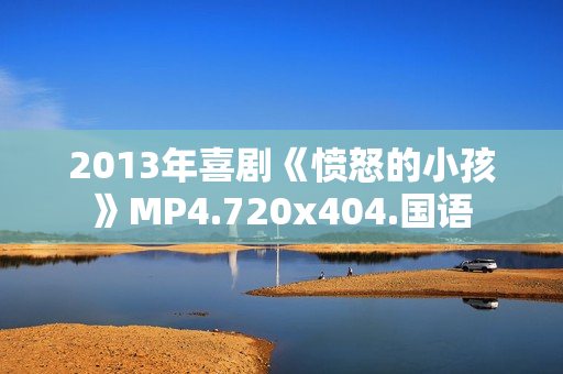 2013年喜剧《愤怒的小孩》MP4.720x404.国语
