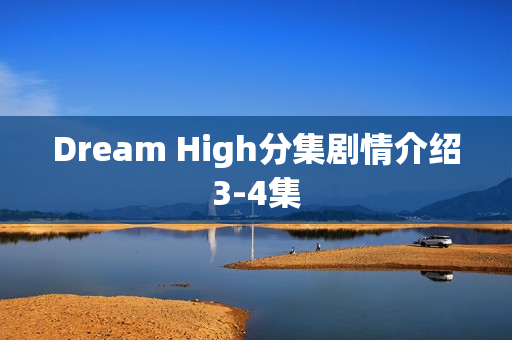 Dream High分集剧情介绍3-4集