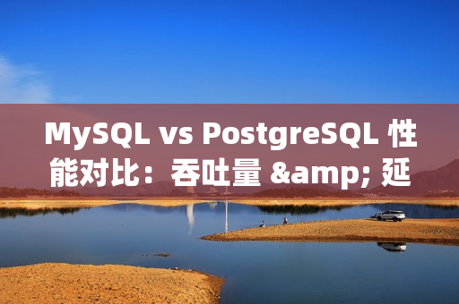 MySQL vs PostgreSQL 性能对比：吞吐量 & 延迟、读写测试