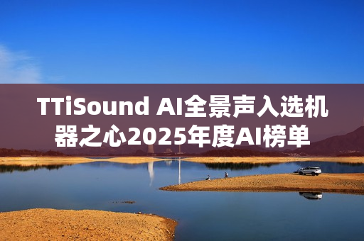 TTiSound AI全景声入选机器之心2025年度AI榜单