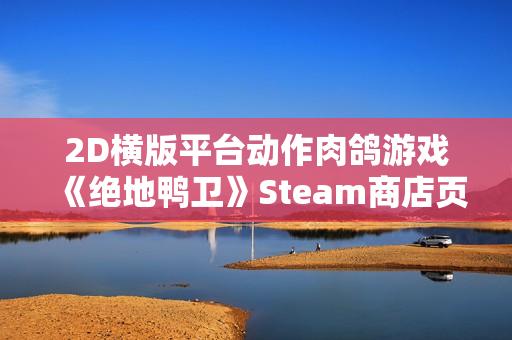 2D横版平台动作肉鸽游戏《绝地鸭卫》Steam商店页面公开