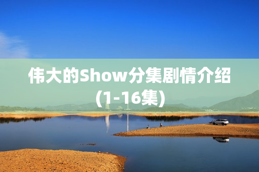 伟大的Show分集剧情介绍(1-16集)