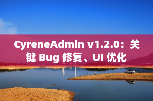 CyreneAdmin v1.2.0:关键 Bug 修复、UI 优化 CyreneAdmin v1.2.0:关键 Bug 修复、UI 优化