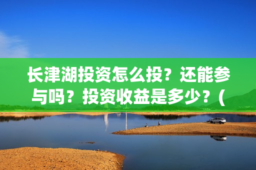 长津湖投资怎么投？还能参与吗？投资收益是多少？(长津湖哪里投资)