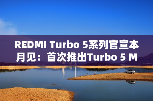 REDMI Turbo 5系列官宣本月见：首次推出Turbo 5 Max！