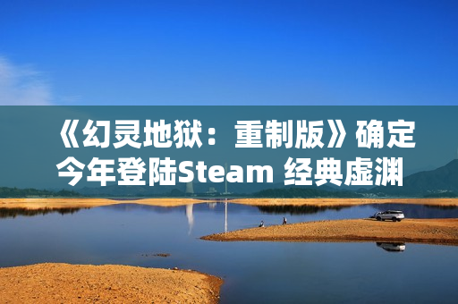 《幻灵地狱：重制版》确定今年登陆Steam 经典虚渊玄冒险