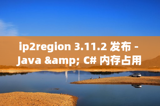 ip2region 3.11.2 发布 - Java & C# 内存占用优化
