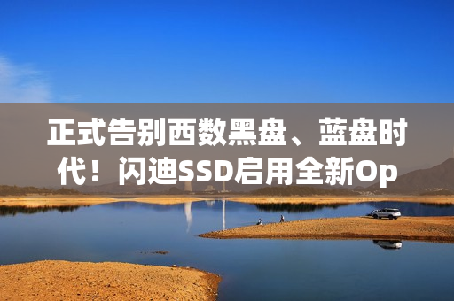 正式告别西数黑盘、蓝盘时代！闪迪SSD启用全新Optimus品牌