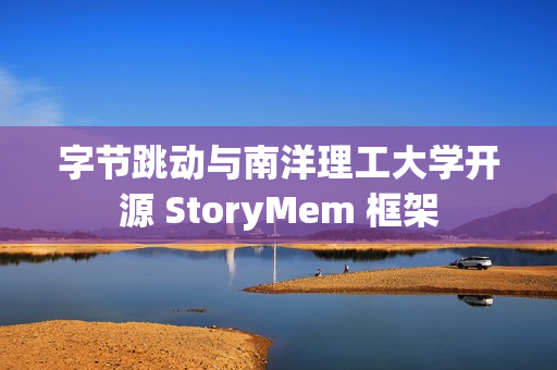 字节跳动与南洋理工大学开源 StoryMem 框架