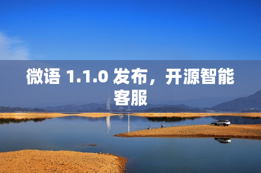 微语 1.1.0 发布,开源智能客服 微语 1.1.0 发布,开源智能客服