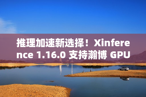 推理加速新选择!Xinference 1.16.0 支持瀚博 GPU 与持续批处理 推理加速新选择!Xinference 1.16.0 支持瀚博 GPU 与持续批处理