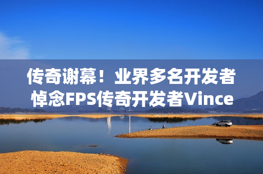传奇谢幕！业界多名开发者悼念FPS传奇开发者Vince Zampella