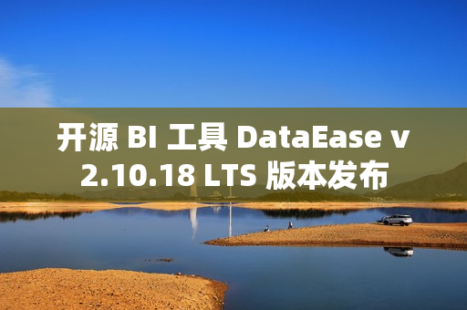 开源 BI 工具 DataEase v2.10.18 LTS 版本发布