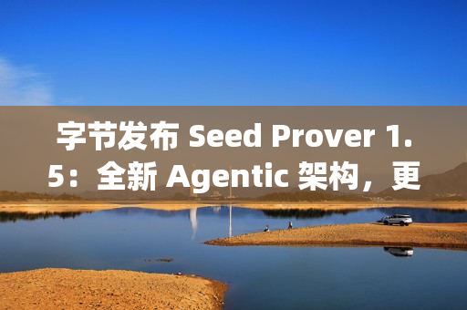 字节发布 Seed Prover 1.5：全新 Agentic 架构，更强数学推理表现