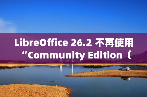 LibreOffice 26.2 不再使用 “Community Edition（社区版）” 品牌名