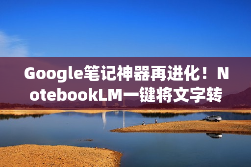 Google笔记神器再进化！NotebookLM一键将文字转成试算表表格