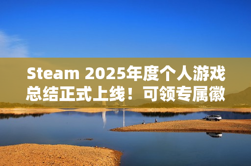 Steam 2025年度个人游戏总结正式上线!可领专属徽章 Steam 2025年度个人游戏总结正式上线!可领专属徽章