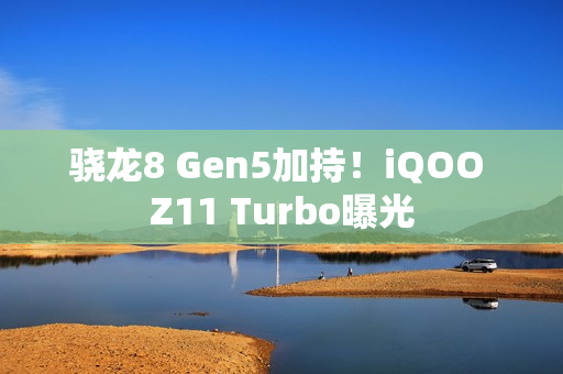 骁龙8 Gen5加持！iQOO Z11 Turbo曝光