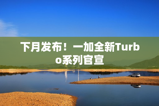下月发布！一加全新Turbo系列官宣