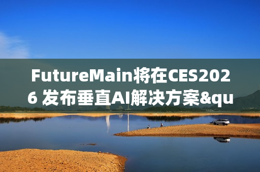 FutureMain将在CES2026 发布垂直AI解决方案"ExRBM"，引领工业运维革新