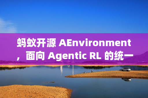 蚂蚁开源 AEnvironment，面向 Agentic RL 的统一环境平台
