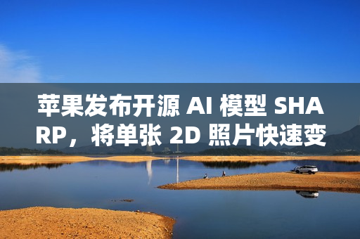 苹果发布开源 AI 模型 SHARP，将单张 2D 照片快速变成 3D 场景